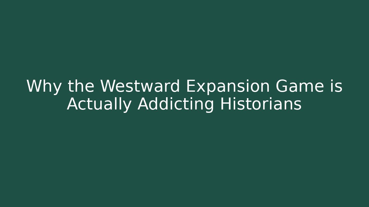 Why the Westward Expansion Game is Actually Addicting Historians