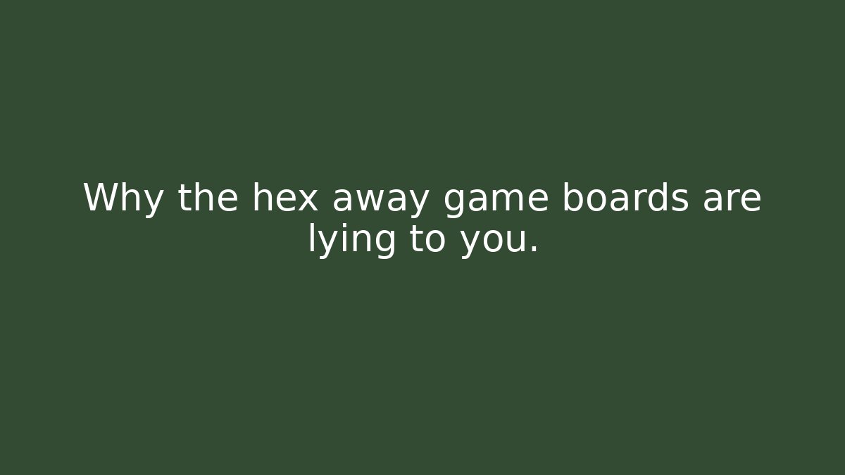 Why the hex away game boards are lying to you.