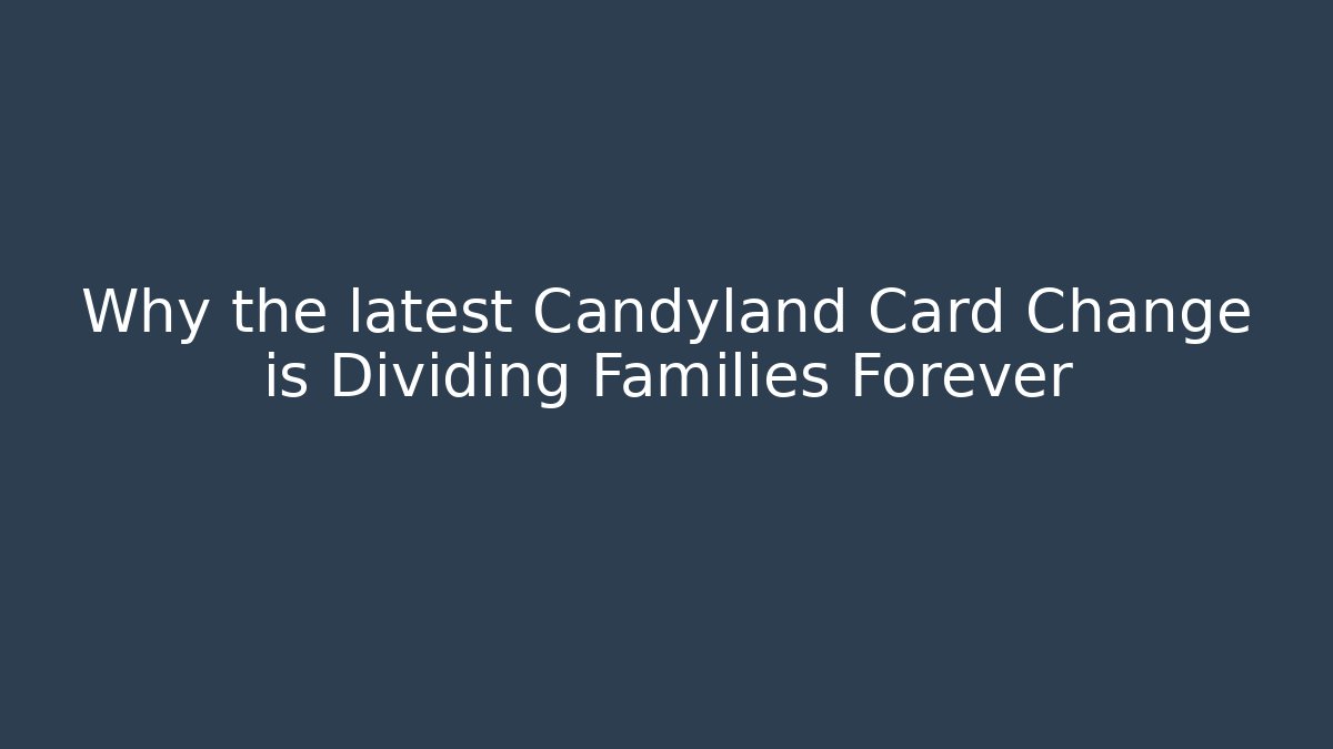 Why the latest Candyland Card Change is Dividing Families Forever