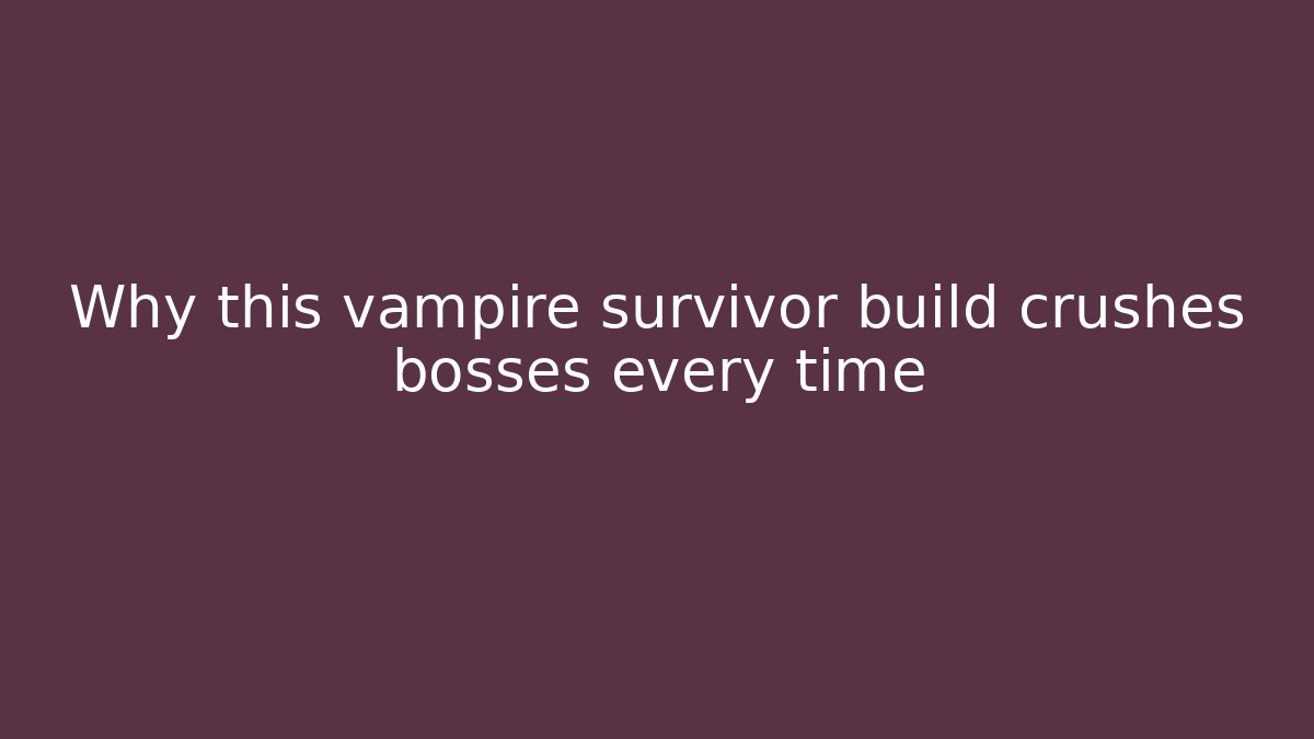 Why this vampire survivor build crushes bosses every time