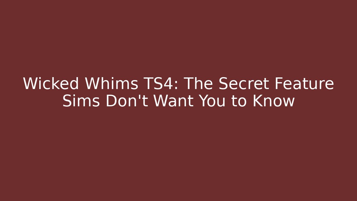 Wicked Whims TS4: The Secret Feature Sims Don't Want You to Know