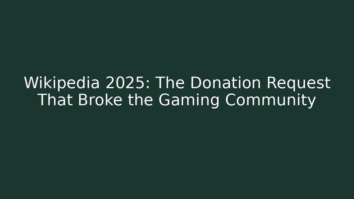 Wikipedia 2025: The Donation Request That Broke the Gaming Community