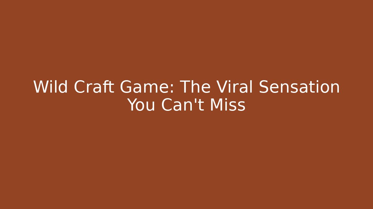 Wild Craft Game: The Viral Sensation You Can't Miss