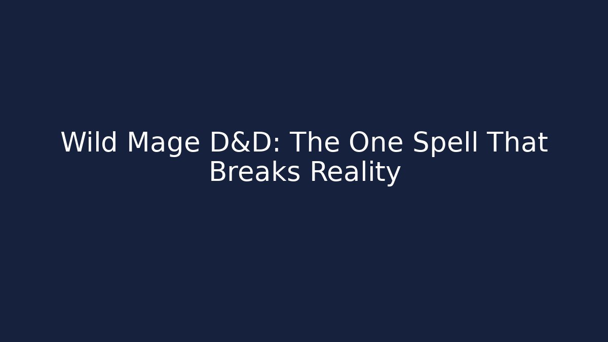 Wild Mage D&D: The One Spell That Breaks Reality
