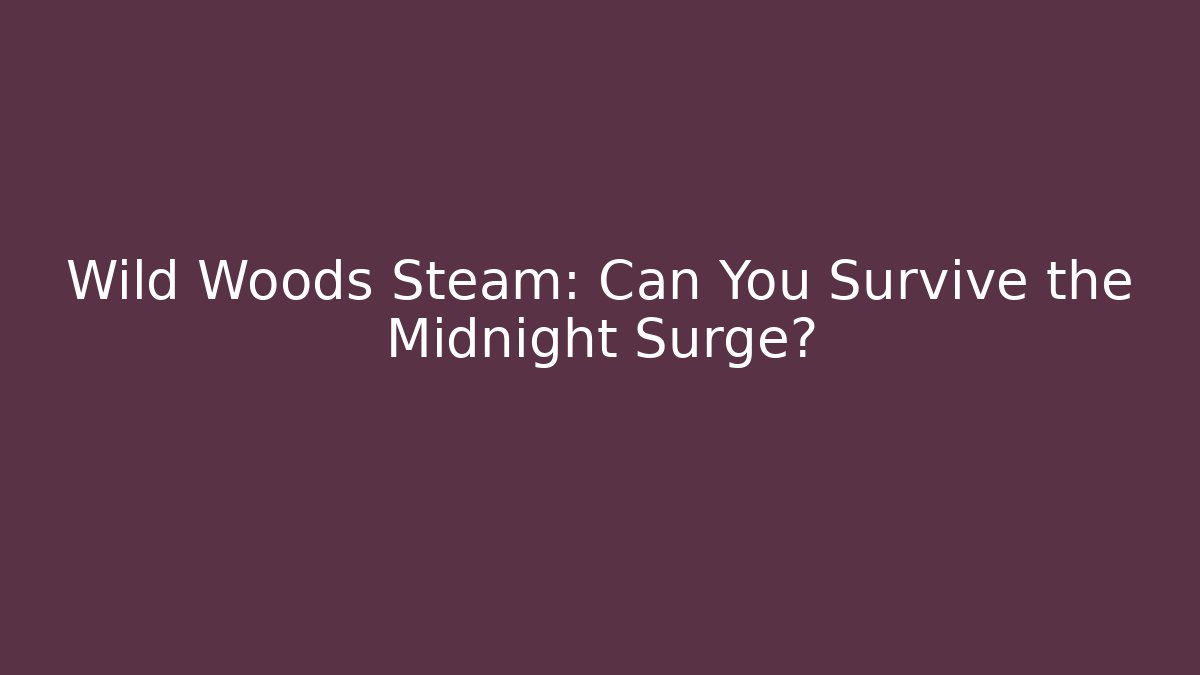 Wild Woods Steam: Can You Survive the Midnight Surge?