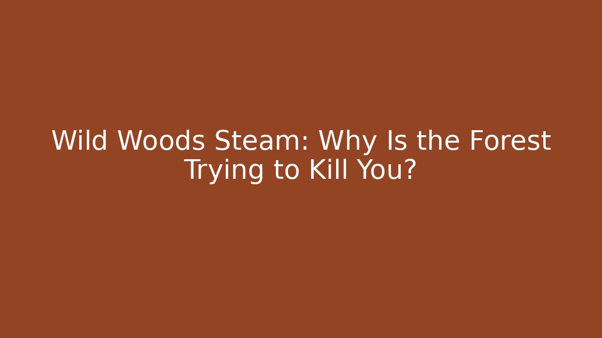 Wild Woods Steam: Why Is the Forest Trying to Kill You?
