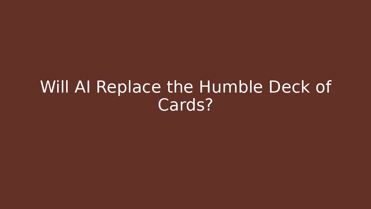 Will AI Replace the Humble Deck of Cards?