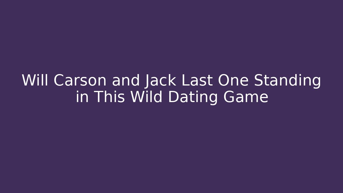 Will Carson and Jack Last One Standing in This Wild Dating Game