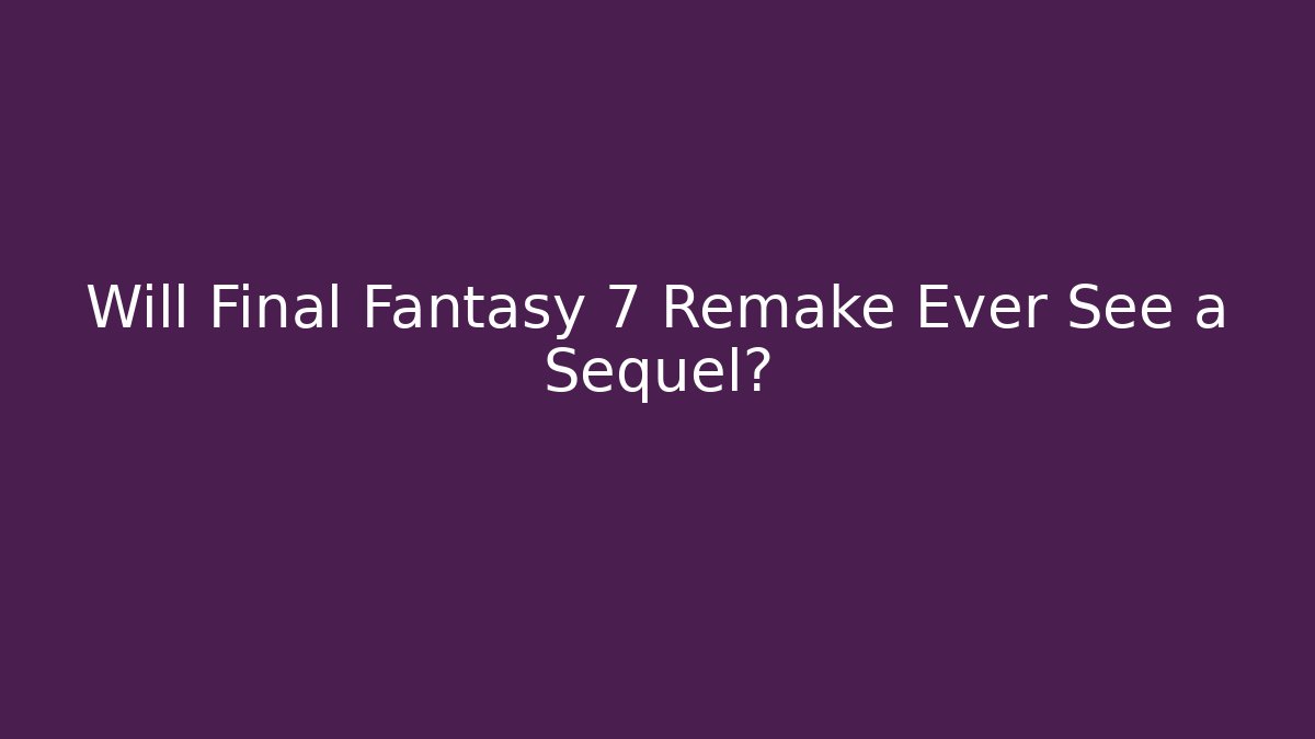 Will Final Fantasy 7 Remake Ever See a Sequel?