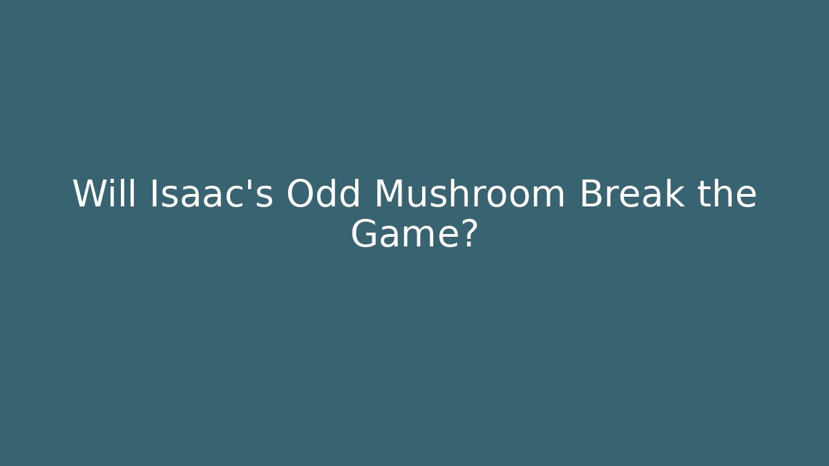 Will Isaac's Odd Mushroom Break the Game?