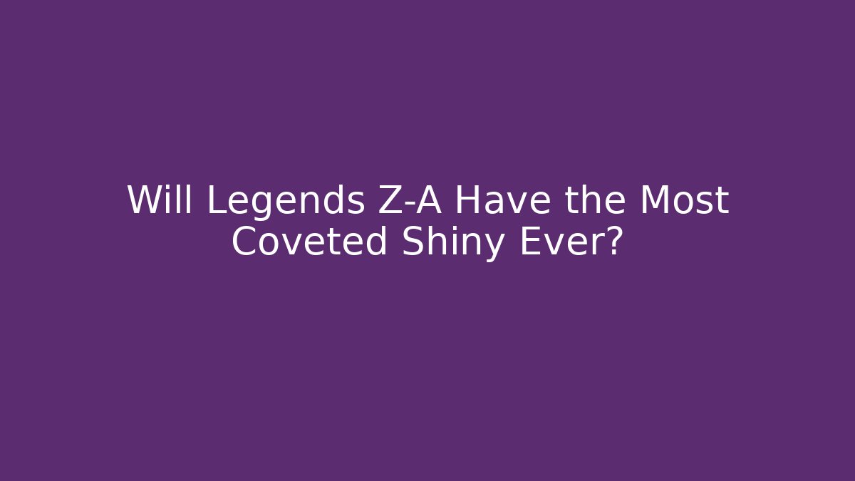 Will Legends Z-A Have the Most Coveted Shiny Ever?