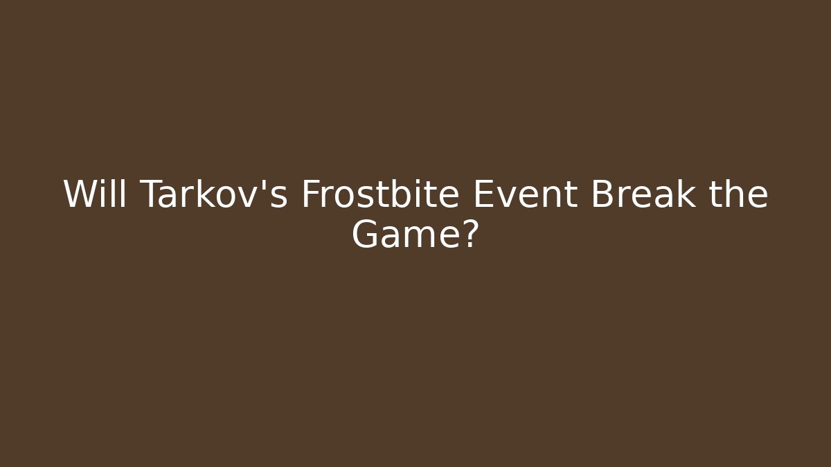 Will Tarkov's Frostbite Event Break the Game?