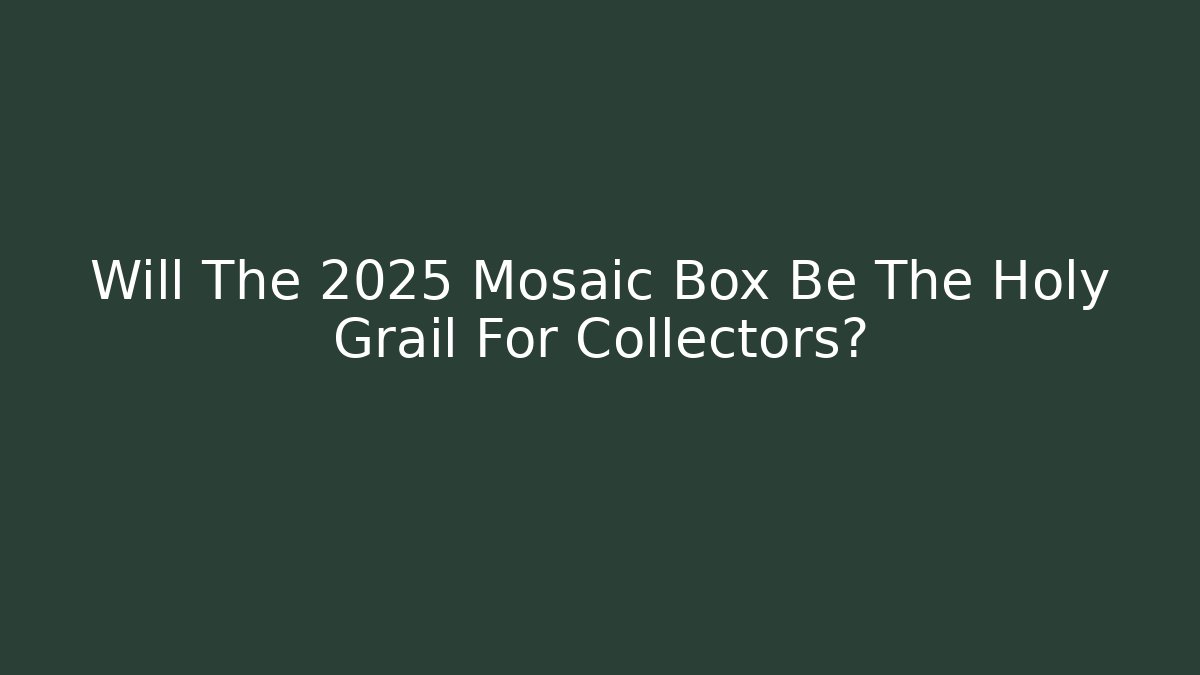 Will The 2025 Mosaic Box Be The Holy Grail For Collectors?