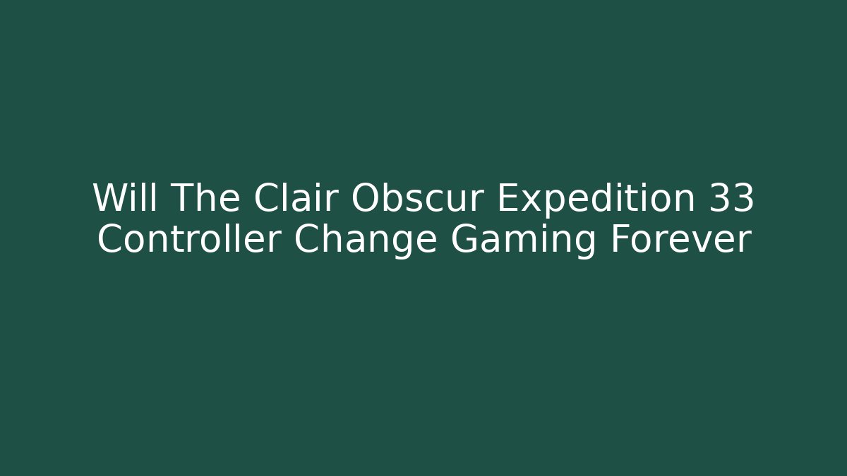 Will The Clair Obscur Expedition 33 Controller Change Gaming Forever