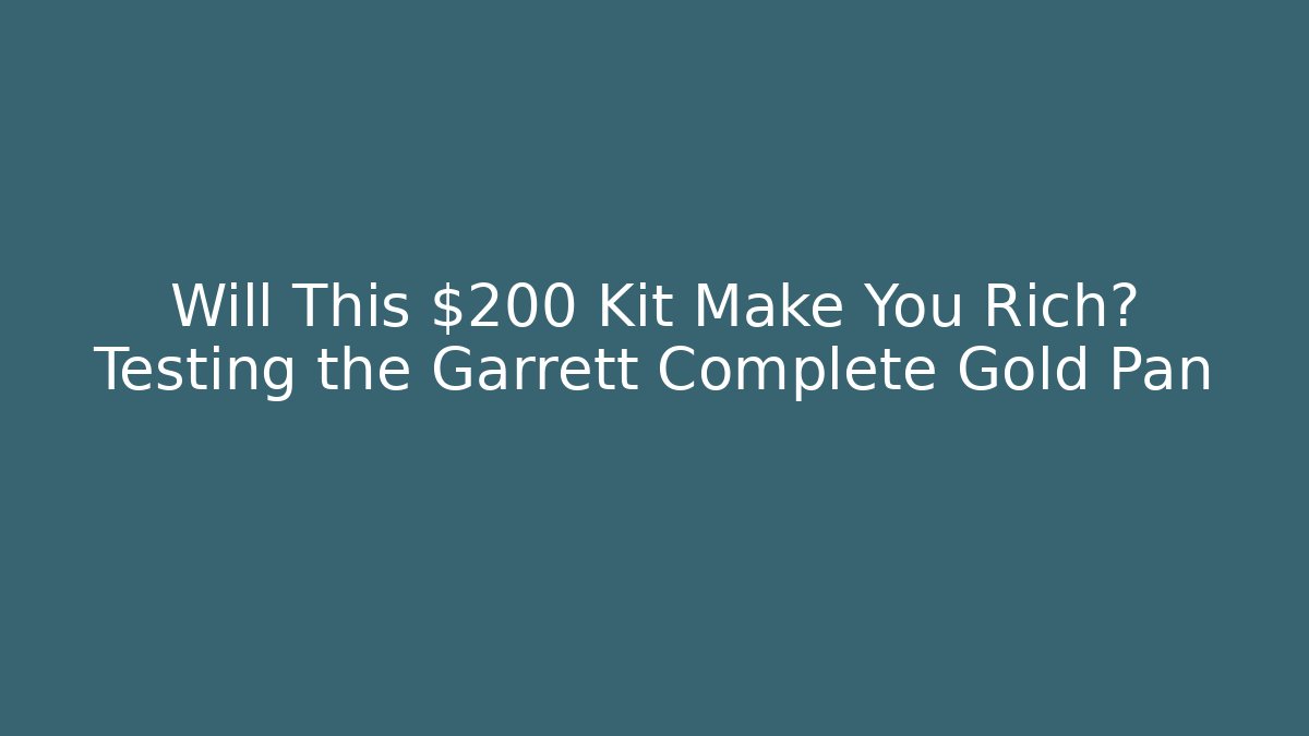 Will This $200 Kit Make You Rich? Testing the Garrett Complete Gold Pan