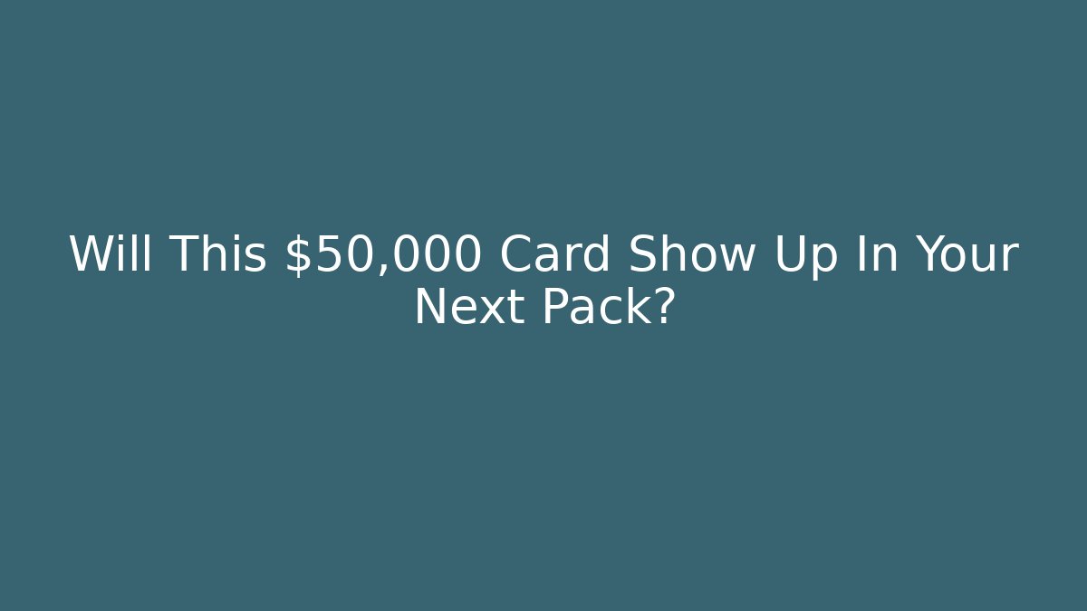 Will This $50,000 Card Show Up In Your Next Pack?