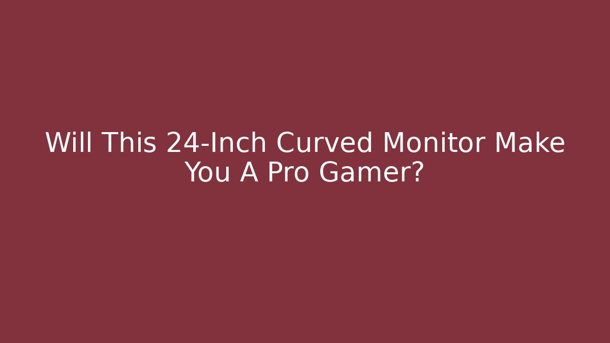 Will This 24-Inch Curved Monitor Make You A Pro Gamer?