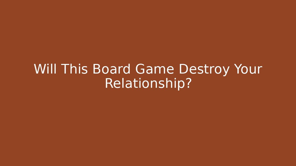 Will This Board Game Destroy Your Relationship?