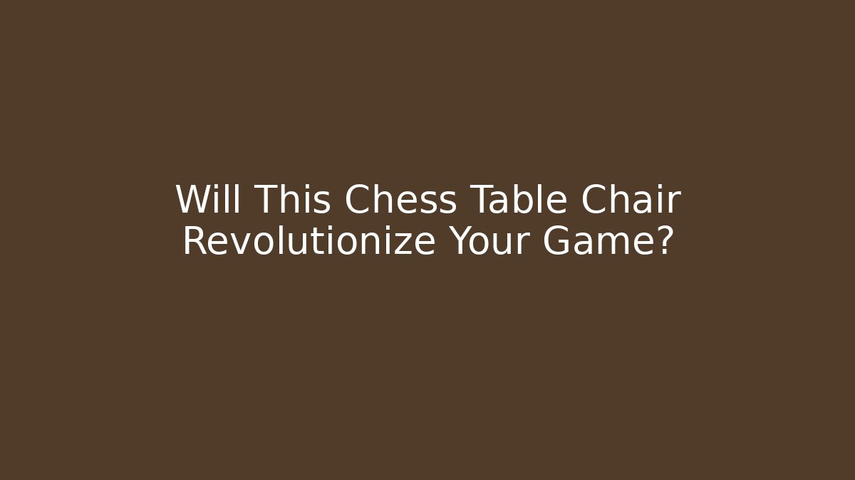 Will This Chess Table Chair Revolutionize Your Game?