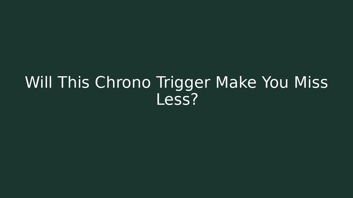 Will This Chrono Trigger Make You Miss Less? - Celivion