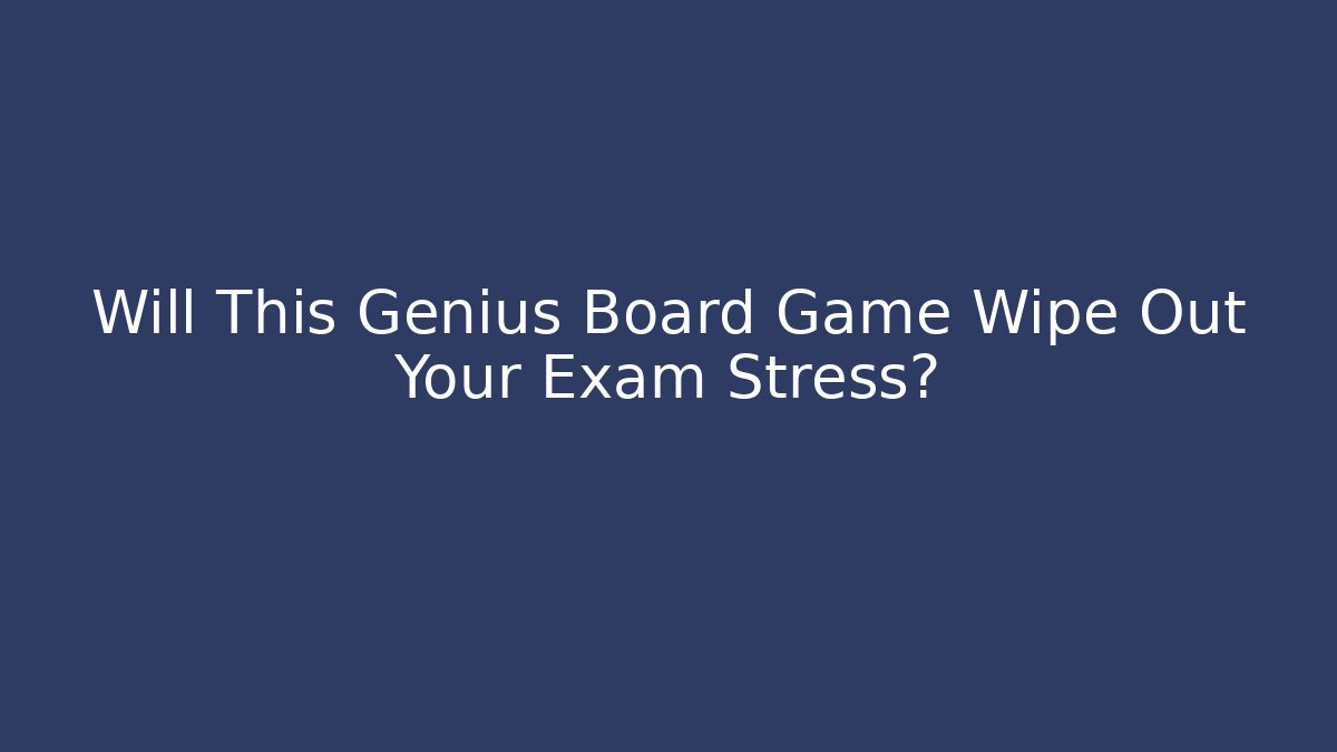 Will This Genius Board Game Wipe Out Your Exam Stress?