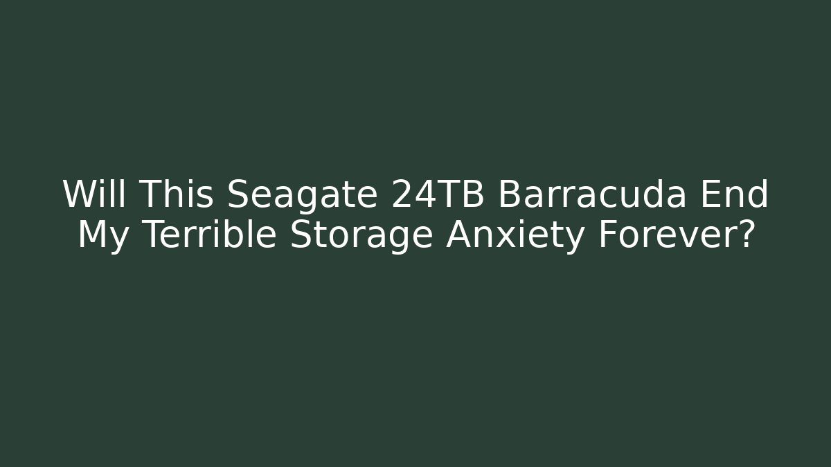 Will This Seagate 24TB Barracuda End My Terrible Storage Anxiety Forever?