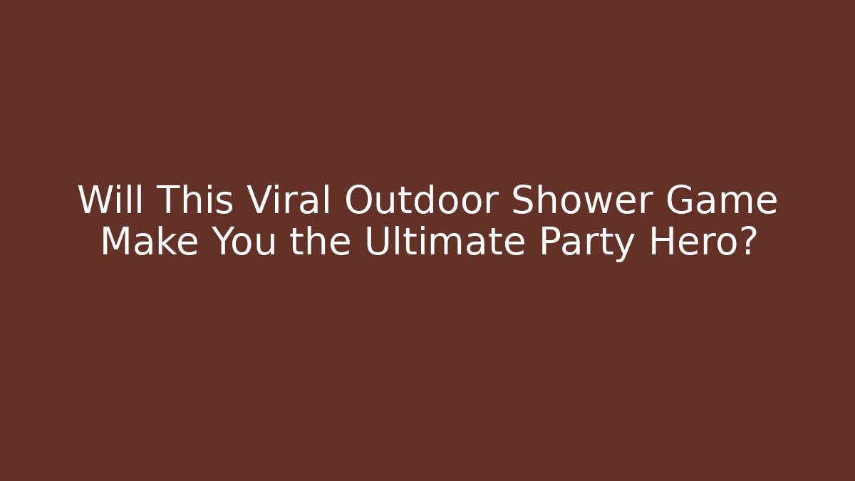 Will This Viral Outdoor Shower Game Make You the Ultimate Party Hero? - Celivion