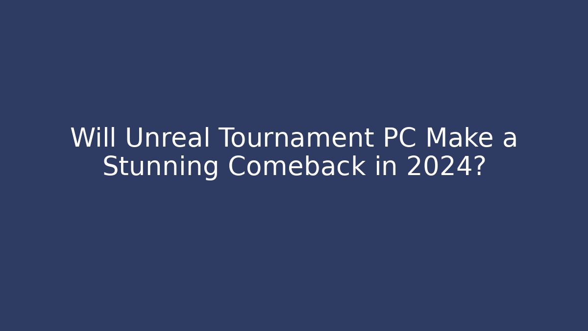 Will Unreal Tournament PC Make a Stunning Comeback in 2024?