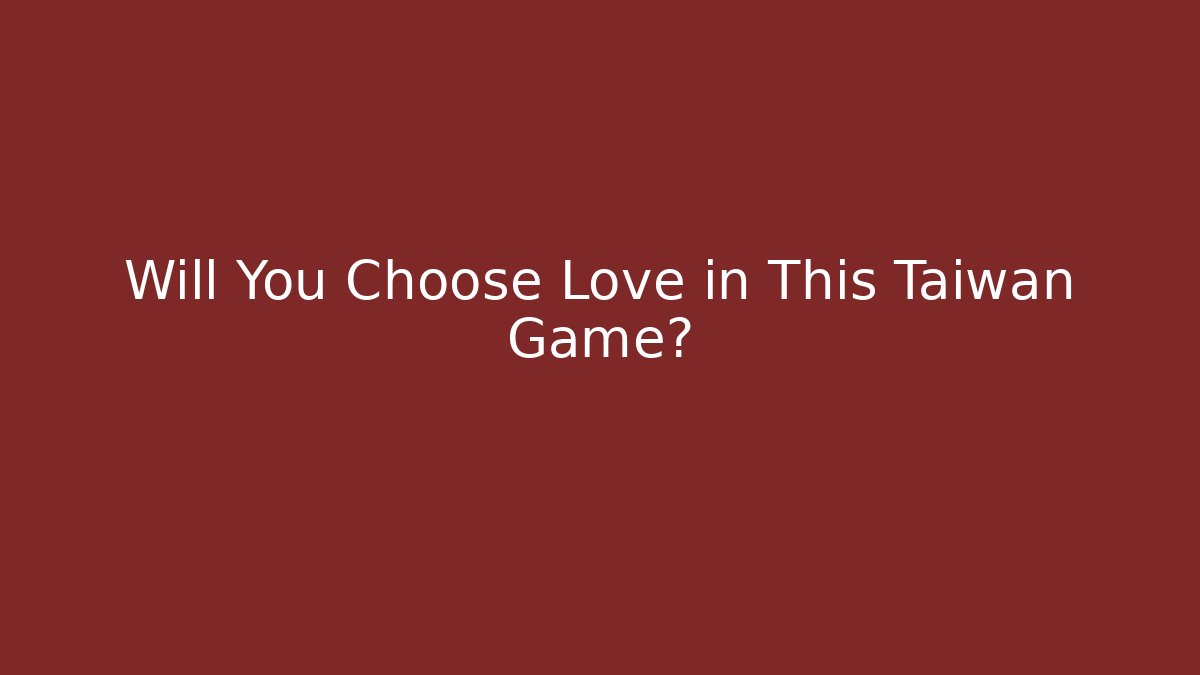 Will You Choose Love in This Taiwan Game?