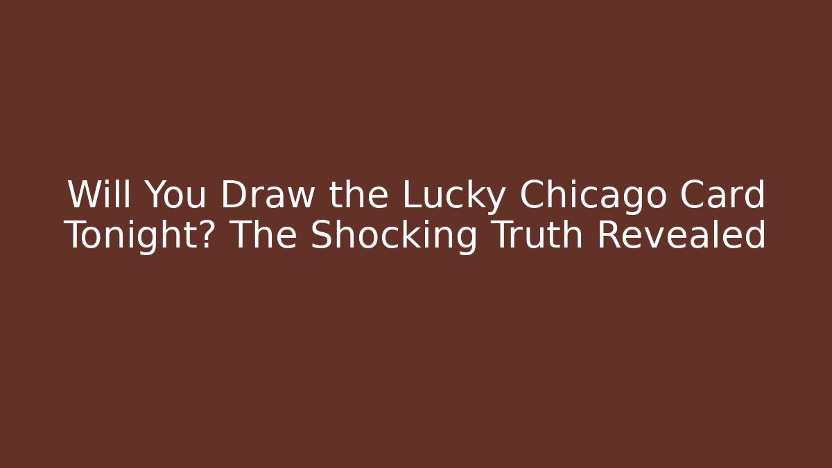 Will You Draw the Lucky Chicago Card Tonight? The Shocking Truth Revealed - Celivion