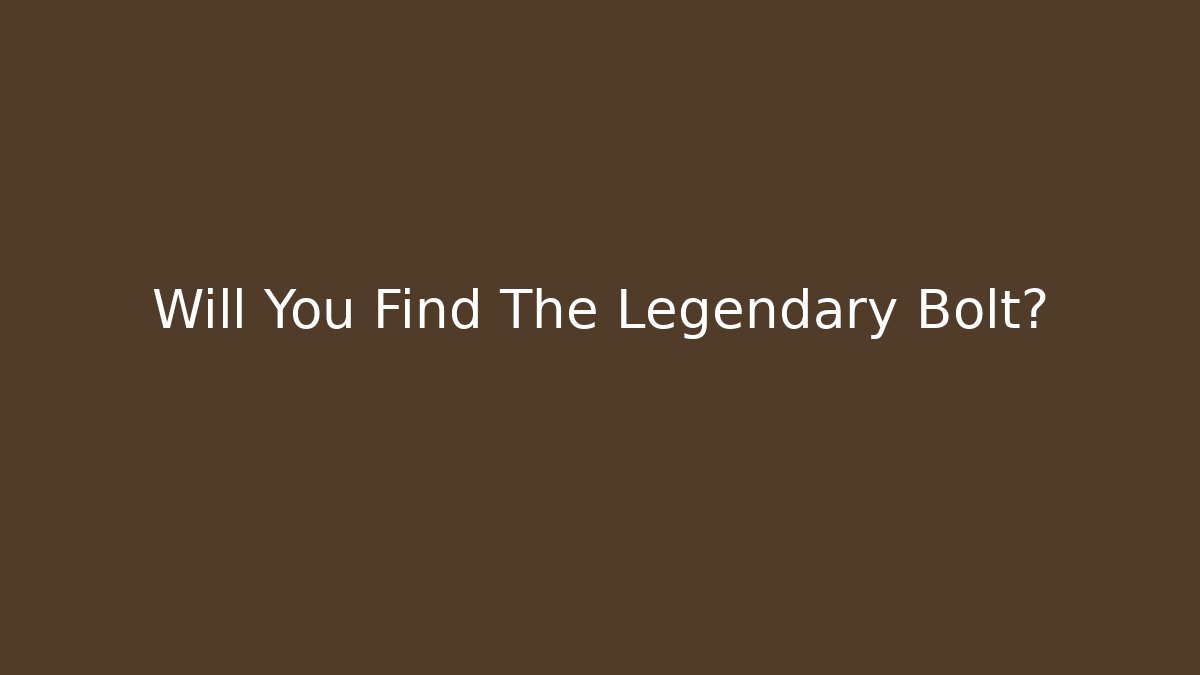 Will You Find The Legendary Bolt?