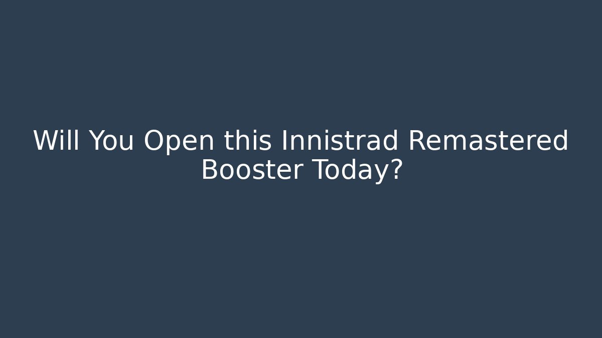 Will You Open this Innistrad Remastered Booster Today? - Celivion