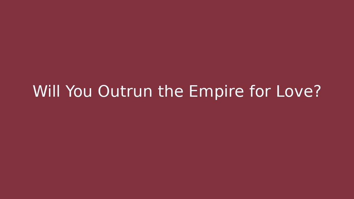 Will You Outrun the Empire for Love?