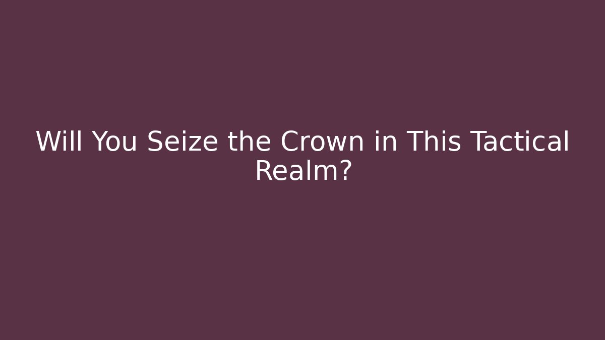 Will You Seize the Crown in This Tactical Realm? - Celivion