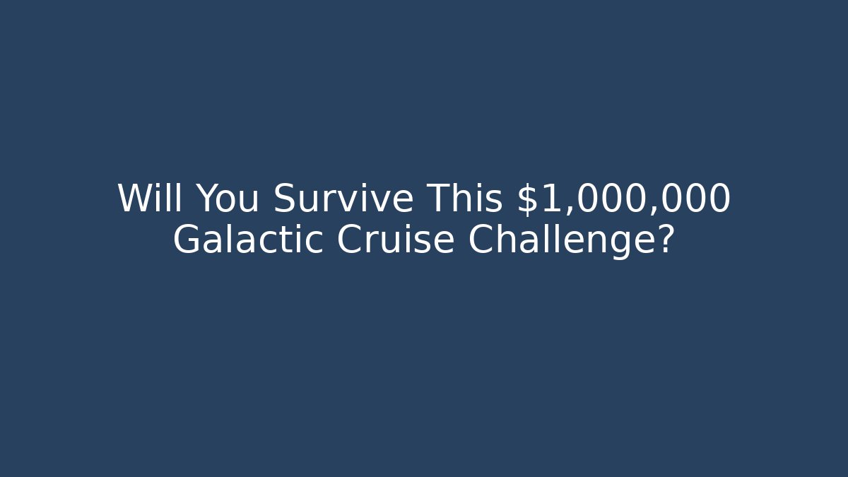 Will You Survive This $1,000,000 Galactic Cruise Challenge?