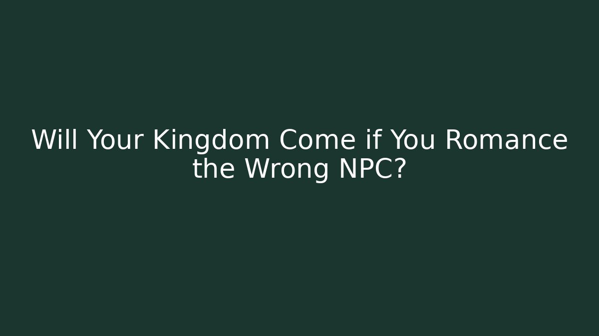 Will Your Kingdom Come if You Romance the Wrong NPC?
