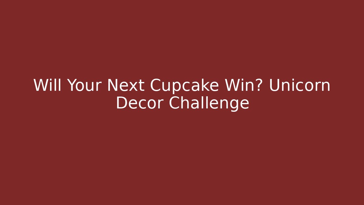 Will Your Next Cupcake Win? Unicorn Decor Challenge - Celivion
