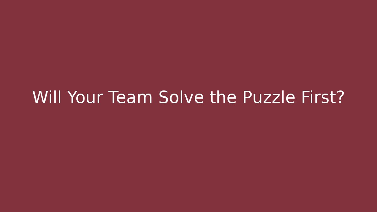 Will Your Team Solve the Puzzle First?