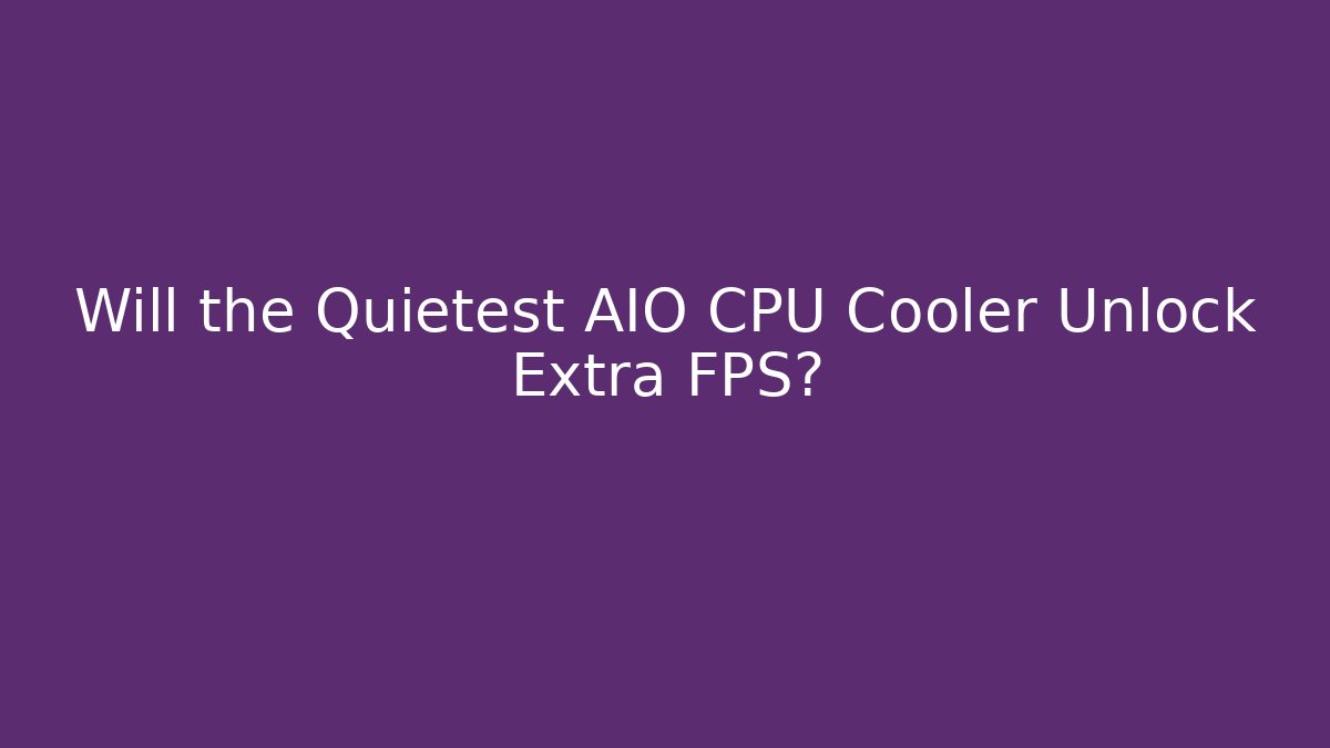 Will the Quietest AIO CPU Cooler Unlock Extra FPS?