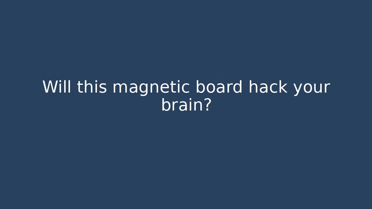 Will this magnetic board hack your brain?
