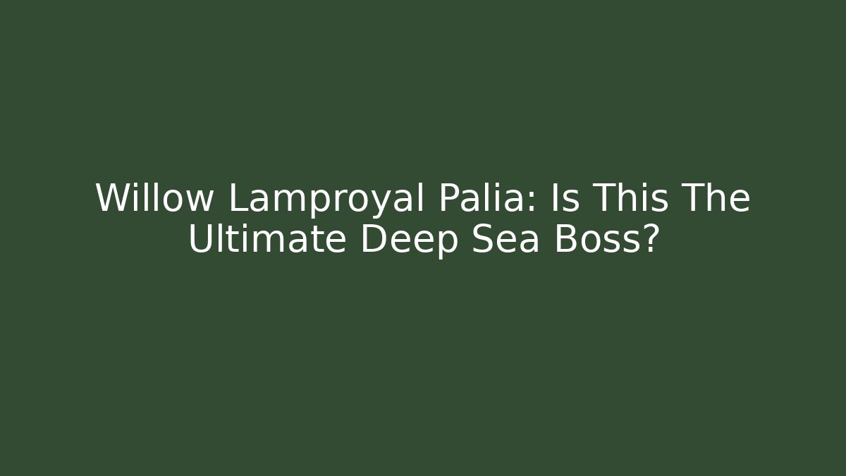 Willow Lamproyal Palia: Is This The Ultimate Deep Sea Boss?