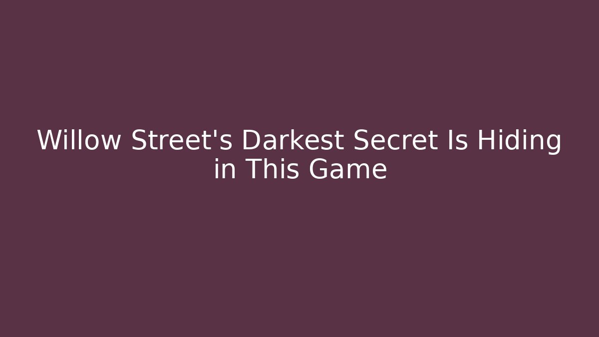 Willow Street's Darkest Secret Is Hiding in This Game