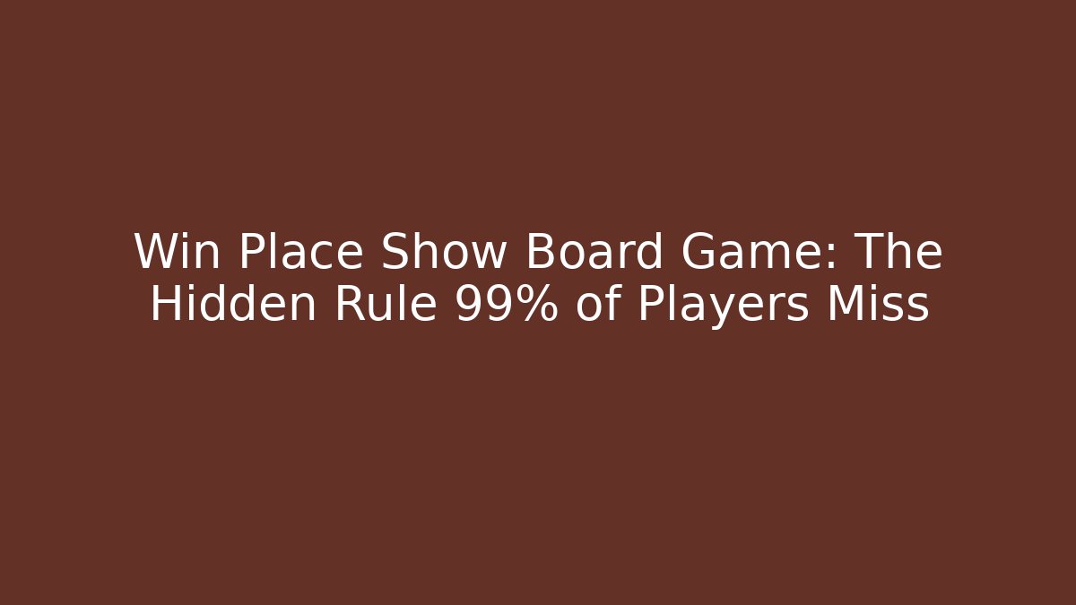Win Place Show Board Game: The Hidden Rule 99% of Players Miss