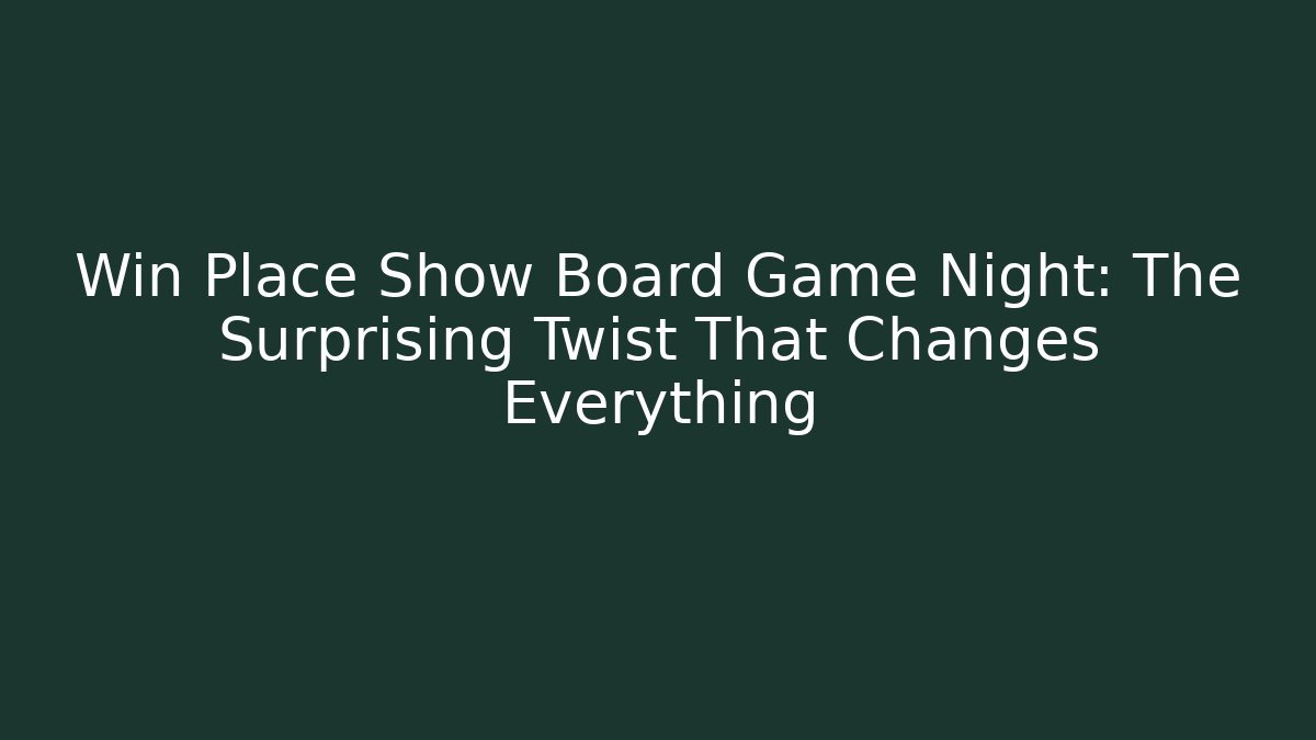 Win Place Show Board Game Night: The Surprising Twist That Changes Everything