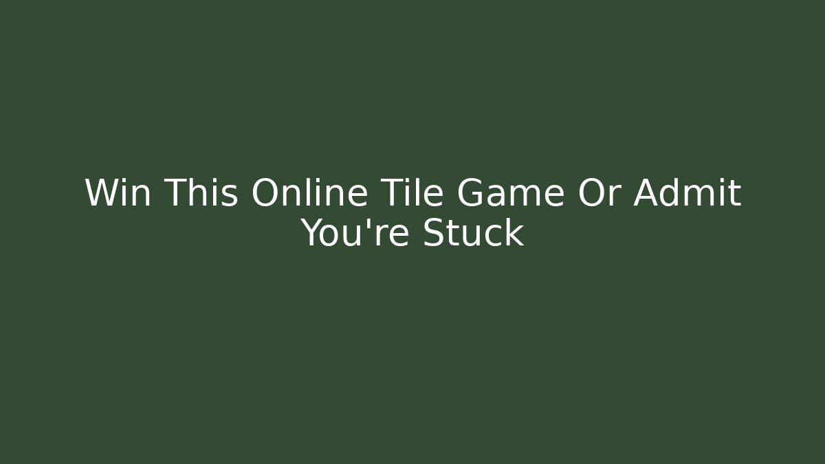 Win This Online Tile Game Or Admit You're Stuck