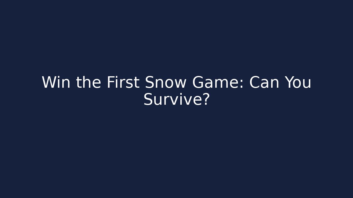 Win the First Snow Game: Can You Survive?