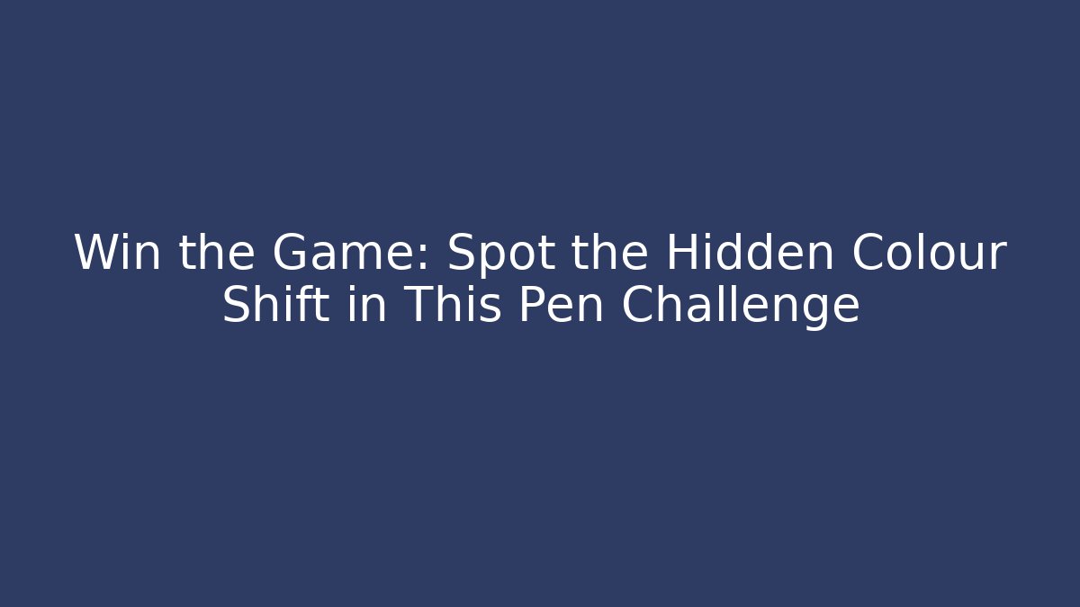 Win the Game: Spot the Hidden Colour Shift in This Pen Challenge