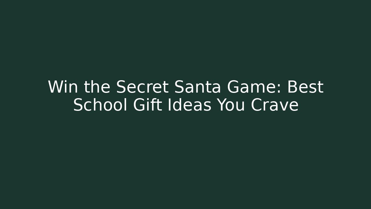 Win the Secret Santa Game: Best School Gift Ideas You Crave