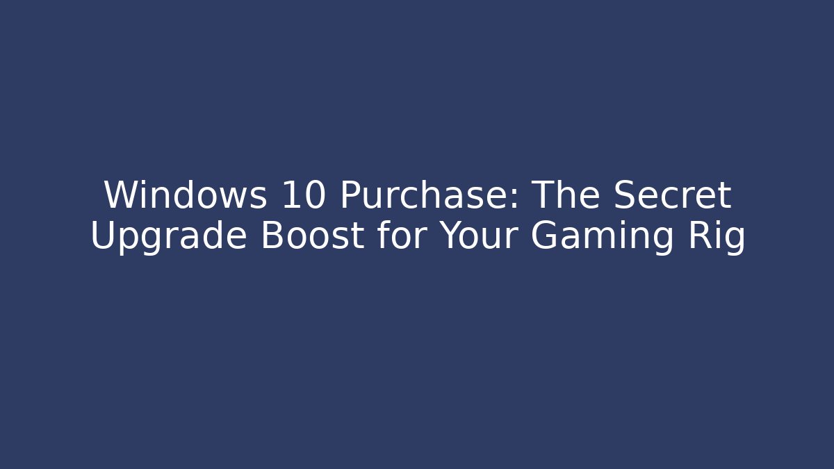 Windows 10 Purchase: The Secret Upgrade Boost for Your Gaming Rig