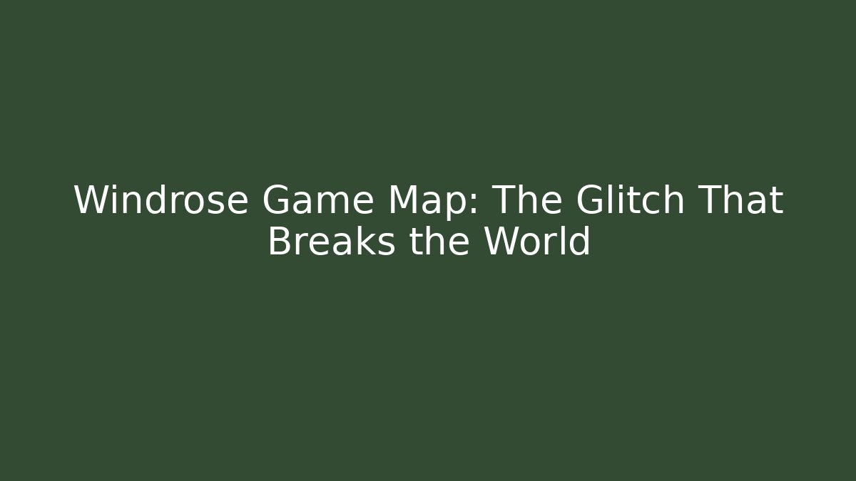 Windrose Game Map: The Glitch That Breaks the World - Celivion